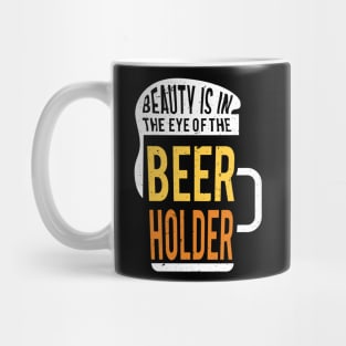 Beauty is in the eye of the beer holder Mug